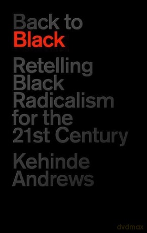Back to Black: Retelling Black Radicalism for the 21st Century (Blackness in Britain) - Kehinde Andrews [KSIĄŻKA]