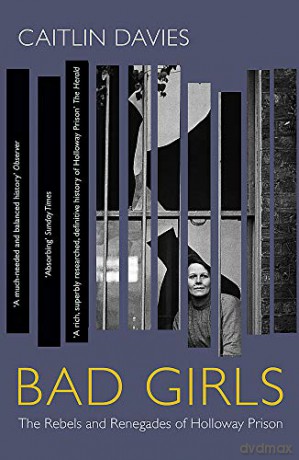 Bad Girls: The Rebels and Renegades of Holloway Prison - Caitlin Davies [KSIĄŻKA]