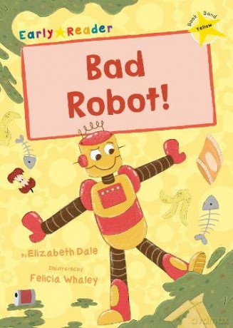Bad Robot!: (Yellow Early Reader) - Elizabeth Dale [KSIĄŻKA]