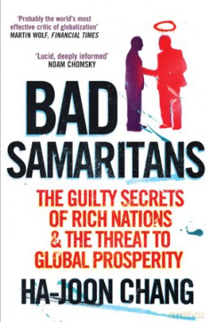 Bad Samaritans: The Guilty Secrets of Rich Nations and the Threat to Global Prosperity - Ha-Joon Chang [KSIĄŻKA]