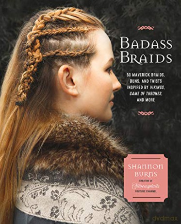 Badass Braids: 45 Maverick Braids, Buns, and Twists Inspired - Shannon Burns [KSIĄŻKA]