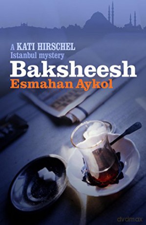 Baksheesh: A Kati Hirschel Istanbul Mystery - Aykol Esmahan [KSIĄŻKA]