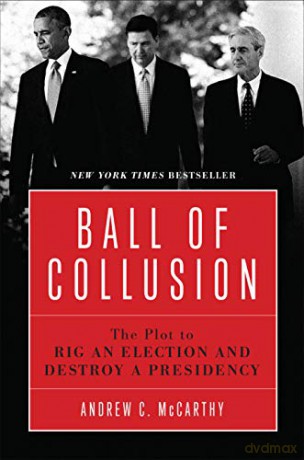 Ball of Collusion: The Plot to Rig an Election and Destroy a Presidency - Andrew C. McCarthy [KSIĄŻKA]