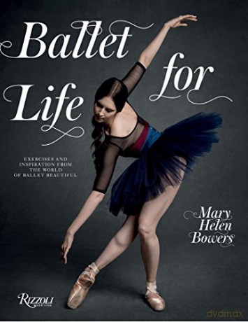 Ballet for Life: Exercises and Inspiration from the World of Ballet Beautiful - Mary Helen Bowers [KSIĄŻKA]