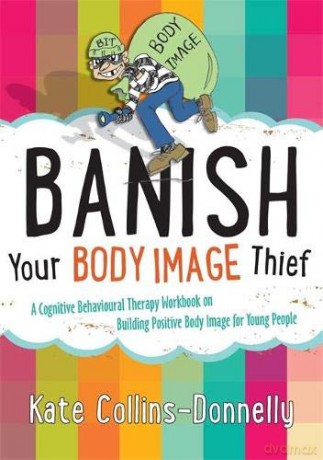 Banish Your Body Image Thief: A Cognitive Behavioural Therapy Workbook on Building Positive Body Image for Young People: 8 (Gremlin and Thief CBT Workbooks) - Kate Collins-Donnelly [KSIĄŻKA]