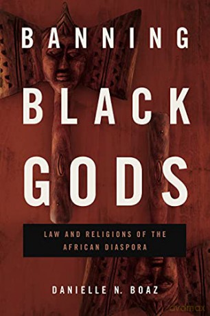Banning Black Gods: Law and Religions of the African Disapora: Law and Religions of the African Diaspora: 6 (Africana Religions) - Danielle N. Boaz [KSIĄŻKA]