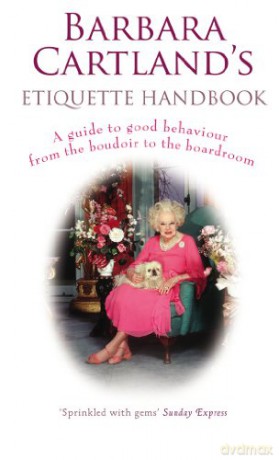 Barbara Cartland's Etiquette Handbook: A Guide to Good Behaviour from the Boudoir to the Boardroom - Barbara Cartland [KSIĄŻKA]