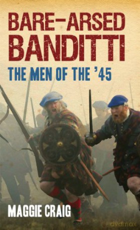 Bare-Arsed Banditti: The Men of the '45 - Maggie Craig [KSIĄŻKA]