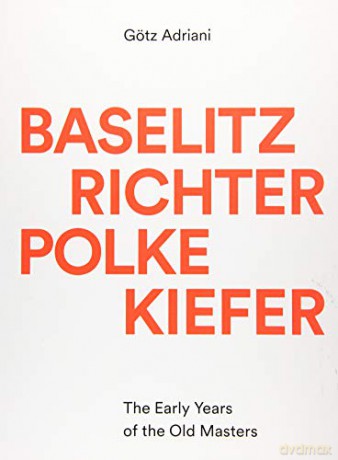 Baselitz, Richter, Polke, Kiefer: The Early Years of the Old Masters - Gotz Adriani [KSIĄŻKA]
