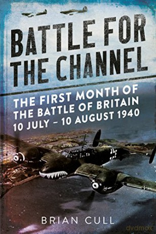 Battle for the Channel: The First Month of the Battle of Britain 10 July - 10 August 1940 - Brian Cull [KSIĄŻKA]