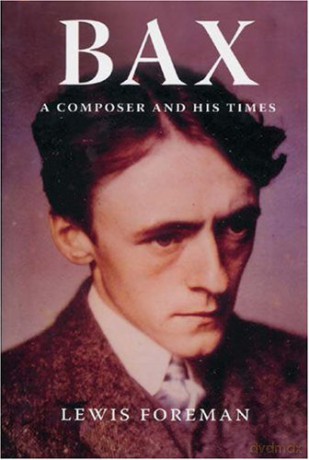 Bax: A Composer and His Times - Lewis Foreman [KSIĄŻKA]