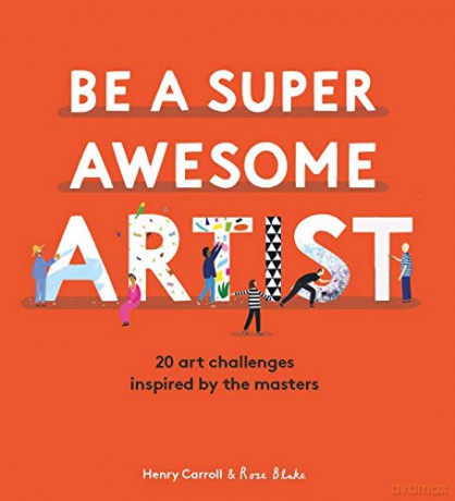Be a Super Awesome Artist: 20 art challenges inspired - Henry Carroll [KSIĄŻKA]
