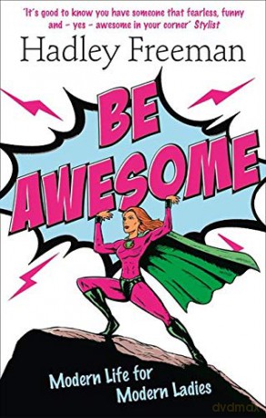 Be Awesome: Modern Life for Modern Ladies - Hadley Freeman [KSIĄŻKA]