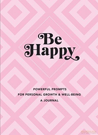 Be Happy: A Journal: Powerful Prompts for Personal Growth and Well-Being (Everyday Inspiration Journals) [KSIĄŻKA]