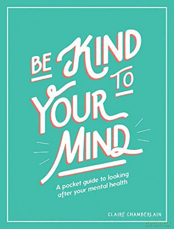 Be Kind to Your Mind: A Pocket Guide to Looking After Your Mental Health - Claire Chamberlain [KSIĄŻKA]