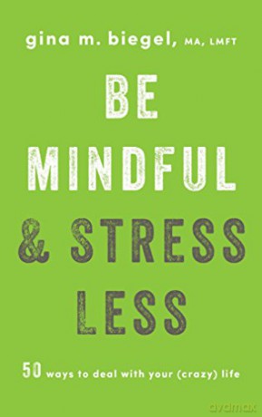 Be Mindful And Stress Less: 50 Ways to Deal with Your (Crazy) Life - Gina Biegel [KSIĄŻKA]