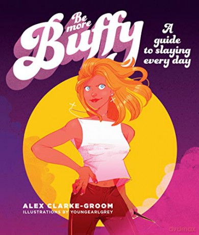 Be More Buffy: A guide to slaying every day - Alex Clarke-Groom [KSIĄŻKA]