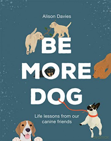 Be More Dog: Life Lessons from Our Canine Friends - Alison Davies [KSIĄŻKA]