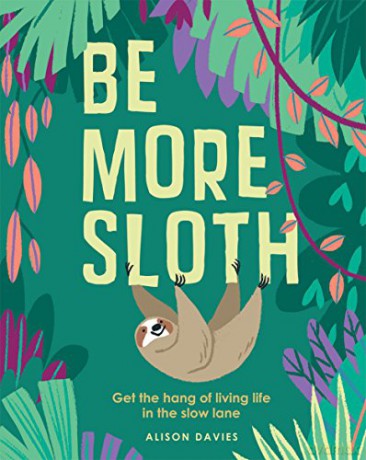 Be More Sloth: Get the Hang of Living Life in the Slow Lane - Alison Davies [KSIĄŻKA]