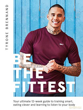 Be the Fittest: Your ultimate 12-week guide to training smart, eating clever and learning to listen to your body - Tyrone Brennand [KSIĄŻKA]