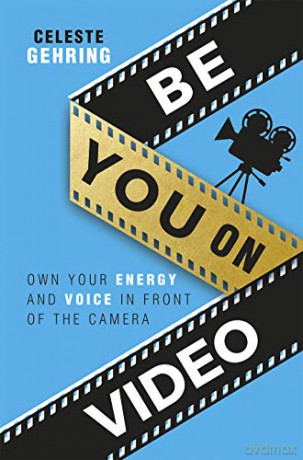Be You On Video: Own Your Energy and Voice in Front of the Camera - Celeste Gehring [KSIĄŻKA]