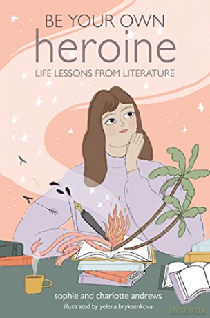 Be Your Own Heroine: Life lessons from literature - Charlotte Andrews [KSIĄŻKA]
