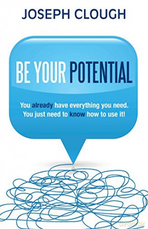 Be Your Potential: You Already Have Everything You Need. You Just Need To Know How to Use It! - Joseph Clough [KSIĄŻKA]