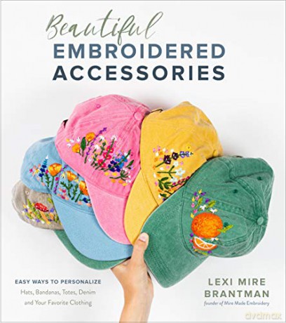Beautiful Embroidered Accessories: Easy Ways to Personalize Hats, Bandanas, Totes, Denim and Your Favorite Clothing [KSIĄŻKA]