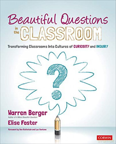 Beautiful Questions in the Classroom: Transforming Classrooms Into Cultures of Curiosity and Inquiry (Corwin Teaching Essentials) - Warren Berger [KSIĄŻKA]