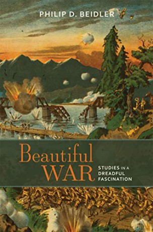 Beautiful War: Studies in a Dreadful Fascination - Philip D. Beidler [KSIĄŻKA]