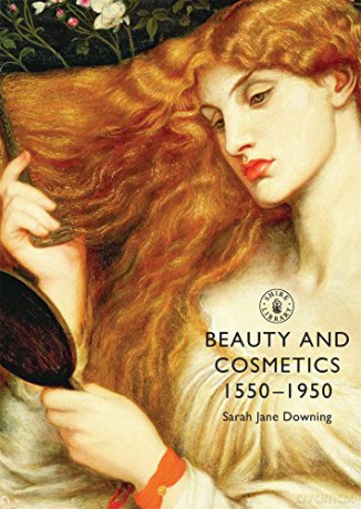 Beauty and Cosmetics 1550 to 1950 (Shire Library) - Sarah Jane Downing [KSIĄŻKA]