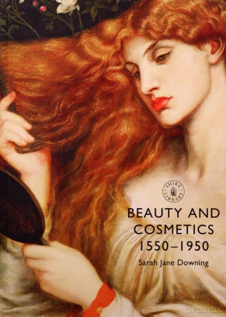 Beauty and Cosmetics 1550 to 1950 (Shire Library) - Sarah Jane Downing [KSIĄŻKA]