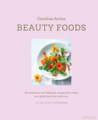 Beauty Foods: 65 nutritious and delicious recipes that make you glow from the inside out - Caroline Artiss [KSIĄŻKA]