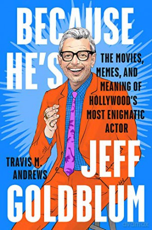 Because He's Jeff Goldblum: The Movies, Memes, and Meaning of Hollywood's Most Enigmatic Actor - Travis M. Andrews [KSIĄŻKA]