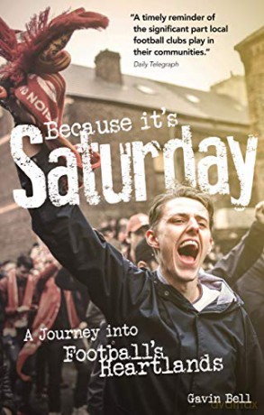 Because it's Saturday: A Journey into Football's Heartland - Gavin Bell [KSIĄŻKA]