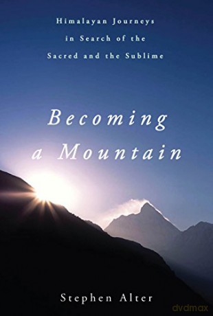 Becoming a Mountain: Himalayan Journeys in Search of the Sacred and the Sublime - Stephen Alter [KSIĄŻKA]