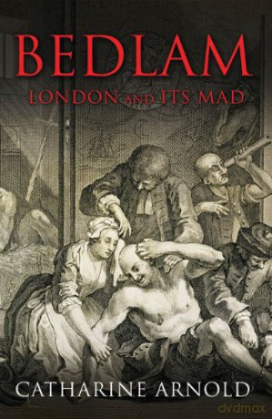 Bedlam: London and its Mad - Catharine Arnold [KSIĄŻKA]