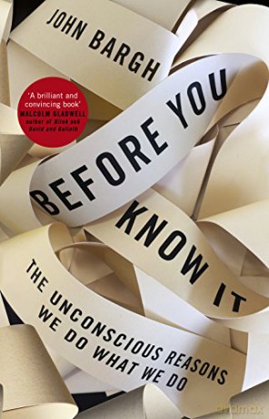 Before You Know It: The Unconscious Reasons We Do What We Do - John Bargh [KSIĄŻKA]