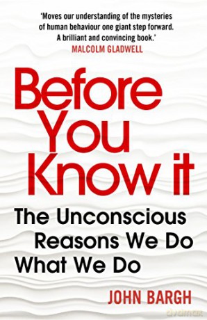 Before You Know It: The Unconscious Reasons We Do What We Do - John Bargh [KSIĄŻKA]