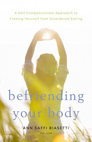 Befriending Your Body: A Self-Compassionate Approach to Freeing Yourself from Disordered Eating - Ann Saffi Biasetti [KSIĄŻKA]