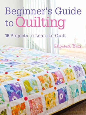 Beginner's Guide to Quilting: 16 projects to learn to quilt - Elizabeth Betts [KSIĄŻKA]