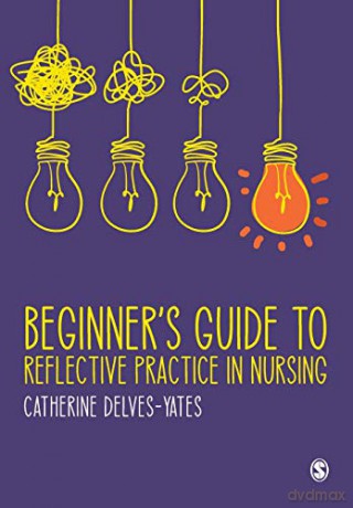Beginner's Guide to Reflective Practice in Nursing - Catherine Delves-Yates [KSIĄŻKA]