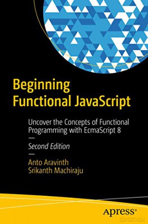 Beginning Functional JavaScript: Uncover the Concepts of Functional Programming with EcmaScript 8 - Anto Aravinth [KSIĄŻKA]
