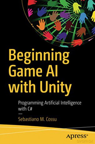 Beginning Game AI with Unity: Programming Artificial Intelligence with C# - Sebastiano M. Cossu [KSIĄŻKA]