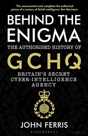 Behind the Enigma: The Authorised History of GCHQ, Britain's Secret Cyber-Intelligence Agency - John Ferris [KSIĄŻKA]