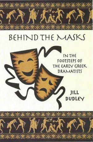 Behind the Masks: In the footsteps of the early Greek dramatists - Jill Dudley [KSIĄŻKA]