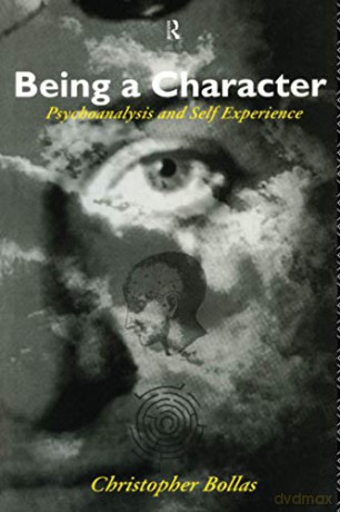 Being a Character: Psychoanalysis and Self Experience - Christopher Bollas [KSIĄŻKA]
