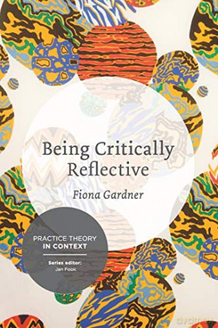 Being Critically Reflective: Engaging in Holistic Practice (Practice Theory in Context) - Fiona Gardner [KSIĄŻKA]