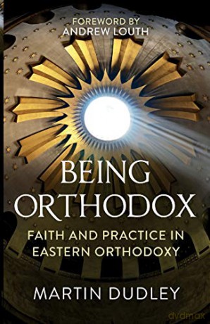 Being Orthodox: Faith and Practice in Eastern Orthodoxy - Martin Dudley [KSIĄŻKA]