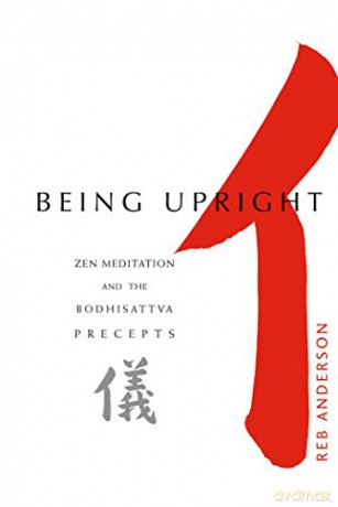 Being Upright: Zen Meditation and the Bodhisattva Precepts: Zen Meditation and Bodhisattva Precepts - Reb Anderson [KSIĄŻKA]
